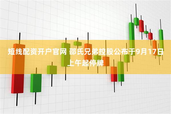 短线配资开户官网 邵氏兄弟控股公布于9月17日上午起停牌